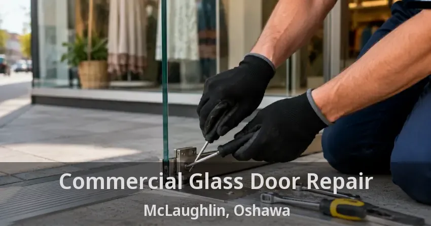 Commercial Glass Door Repair McLaughlin, Oshawa - ON
