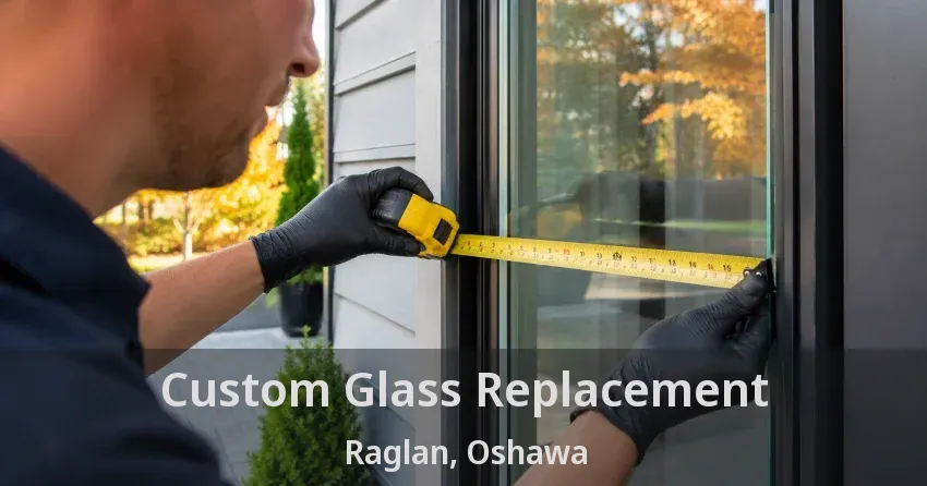 Custom Glass Replacement Raglan, Oshawa - ON