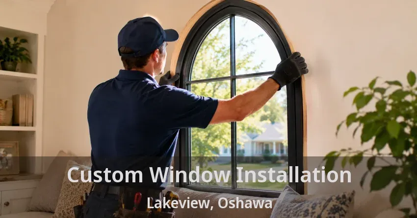 Custom Window Installation Lakeview, Oshawa - ON