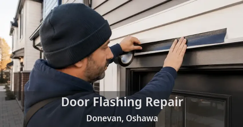 Door Flashing Repair Donevan, Oshawa - ON