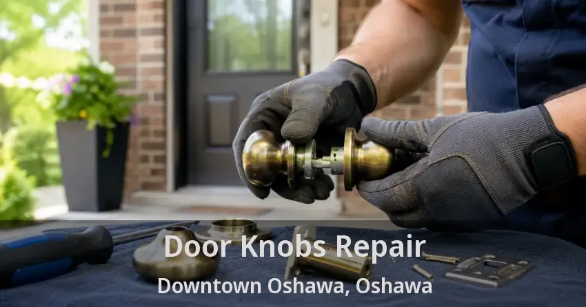 Door Knobs Repair Downtown Oshawa, Oshawa - ON