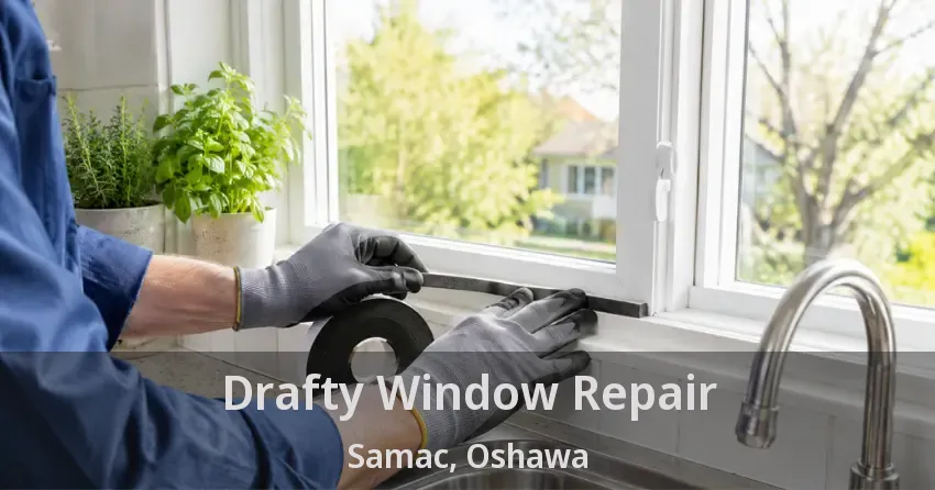 Drafty Window Repair Samac, Oshawa - ON
