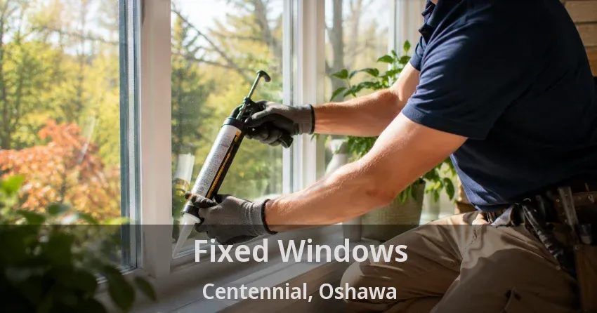 Fixed Windows Centennial, Oshawa - ON