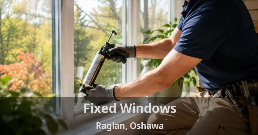 Fixed Windows Raglan, Oshawa - ON