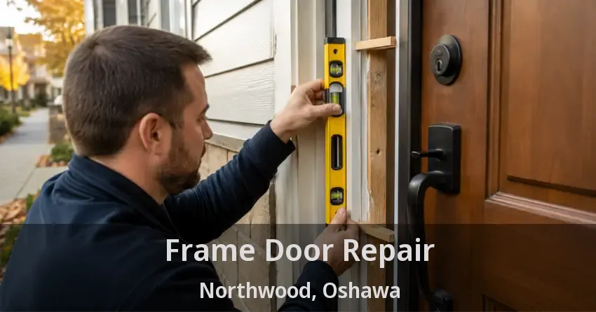 Frame Door Repair Northwood, Oshawa - ON