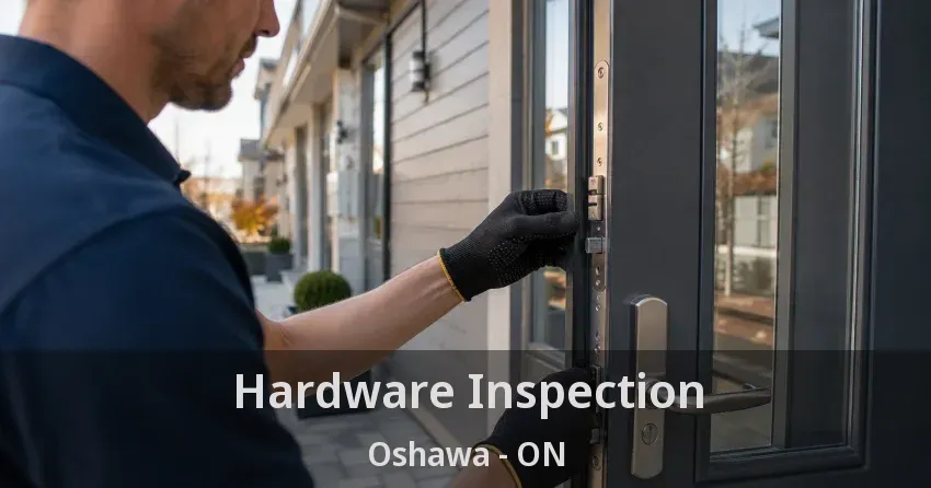 Hardware Inspection Oshawa - ON