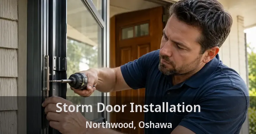 Storm Door Installation Northwood, Oshawa - ON