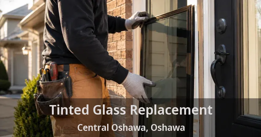 Tinted Glass Replacement Central Oshawa, Oshawa - ON