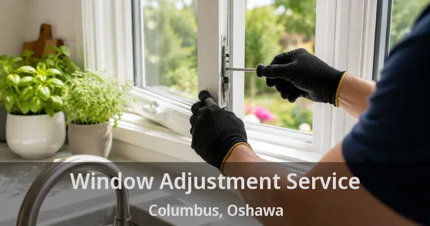 Window Adjustment Service Columbus, Oshawa - ON