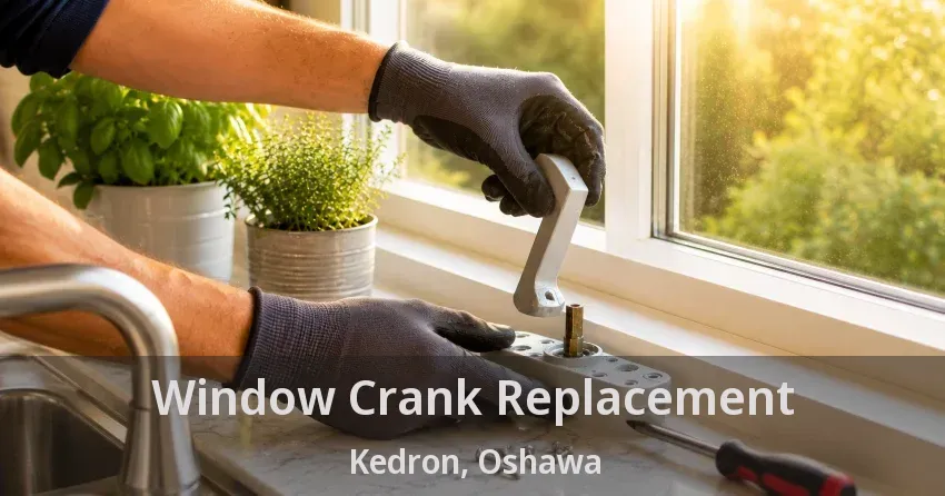 Window Crank Replacement Kedron, Oshawa - ON