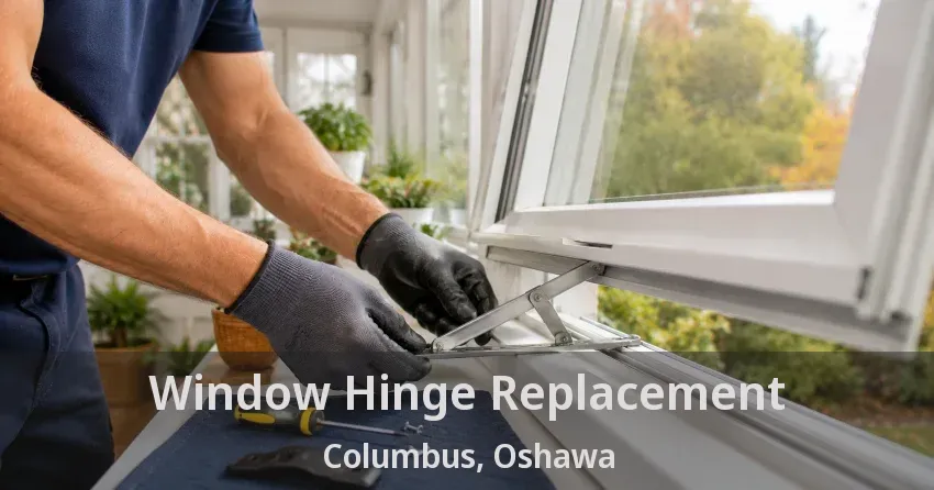 Window Hinge Replacement Columbus, Oshawa - ON