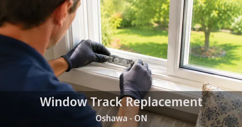 Window Track Replacement Oshawa - ON